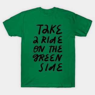 take a ride on the green side T-Shirt